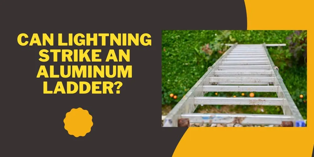 Can lightning strike an aluminum ladder
