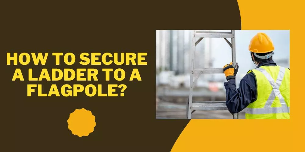 Secure a Ladder To a Flagpole