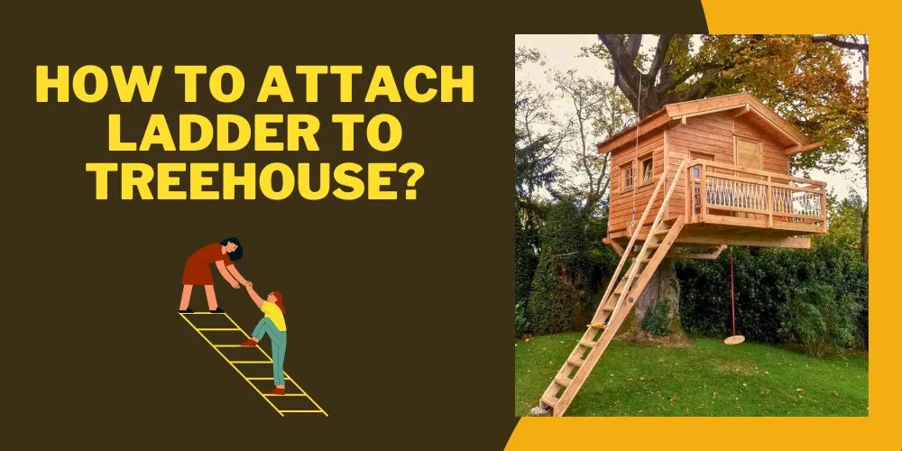 How to attach ladder to treehouse