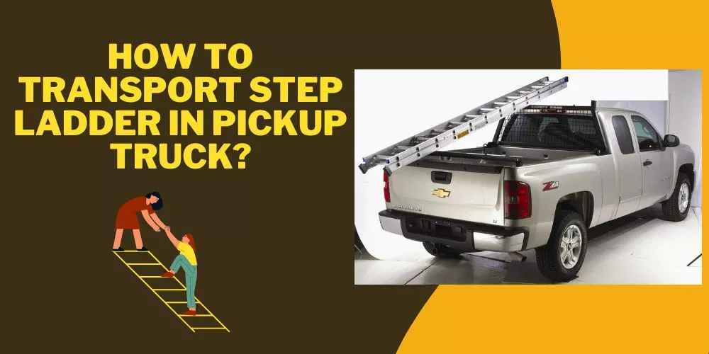 How to transport step ladder in pickup truck