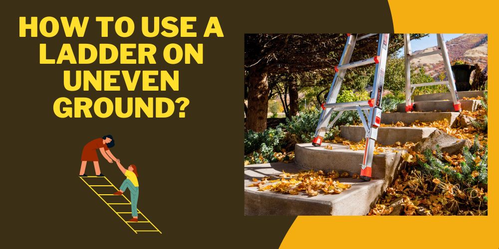 How to use a ladder on uneven ground