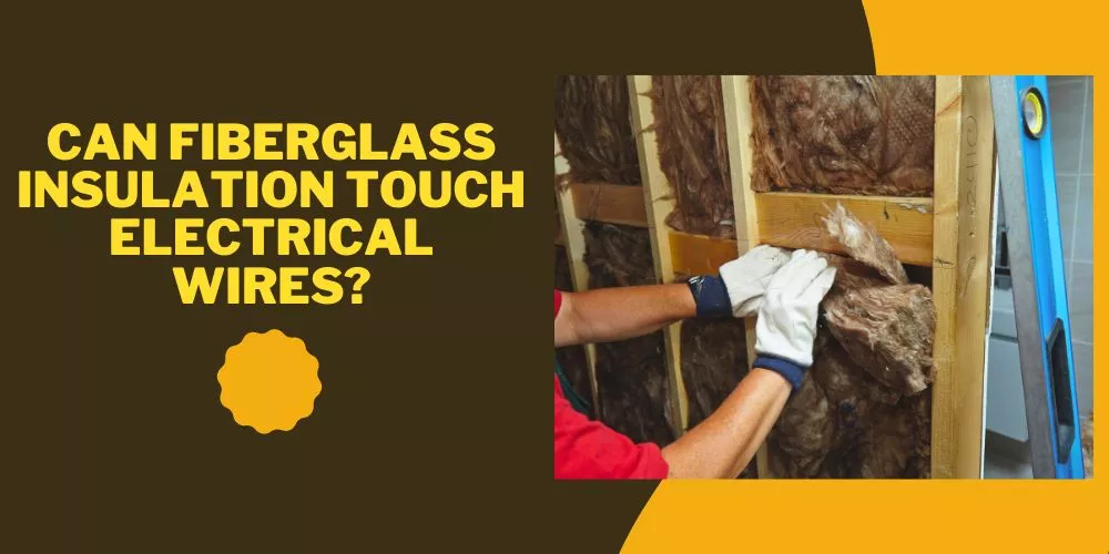 Can Fiberglass Insulation Touch Electrical Wires