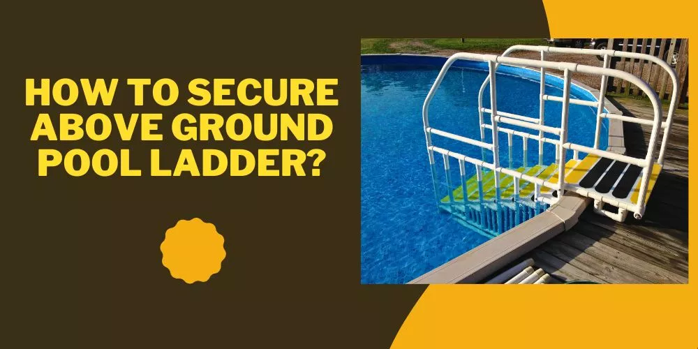 How to Secure Above Ground Pool Ladder