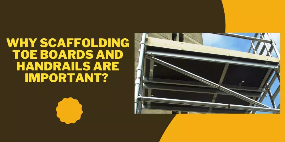 Why Scaffolding Toe Boards and Handrails are Important