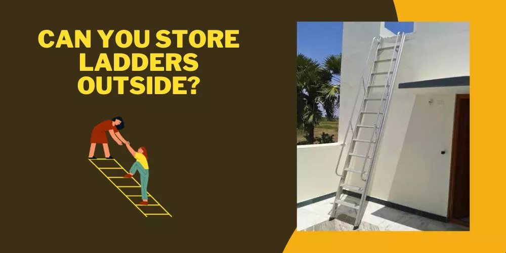 Can You Store Ladders Outside