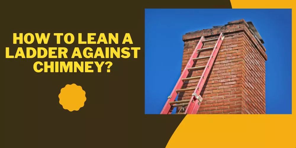 How To Lean A Ladder Against Chimney