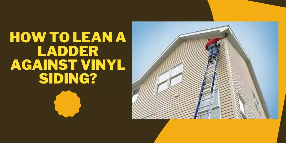 How To Lean A Ladder Against Vinyl Siding