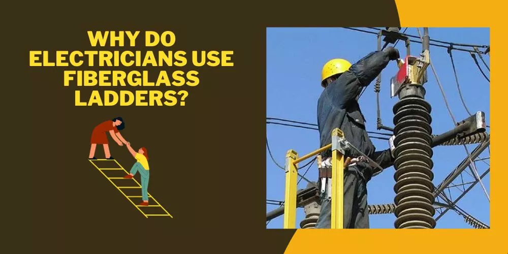 Why Do Electricians Use Fiberglass Ladders