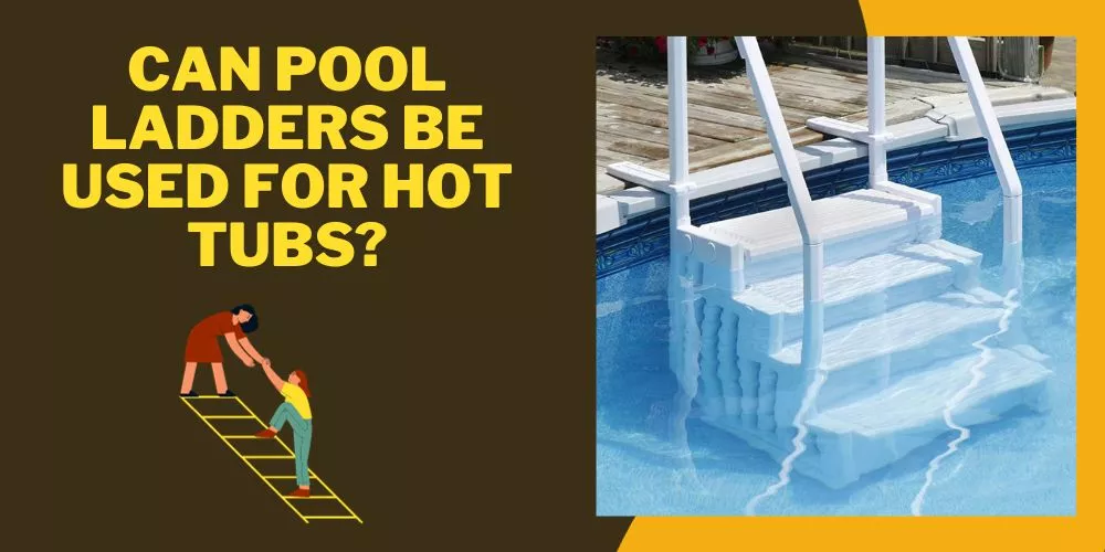 Can Pool Ladders Be Used for Hot Tubs