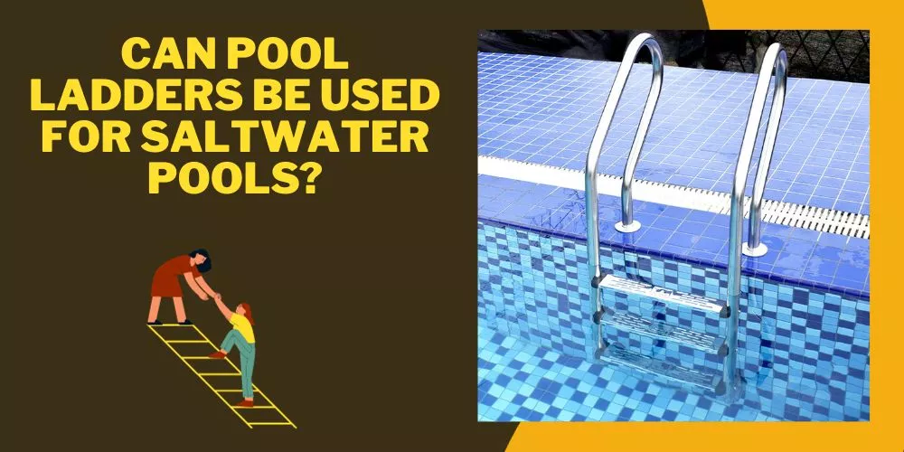 Can Pool Ladders Be Used for Saltwater Pools