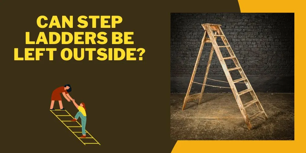 Can Step Ladders Be Left Outside