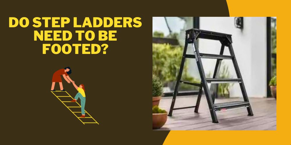 Do Step Ladders Need To Be Footed