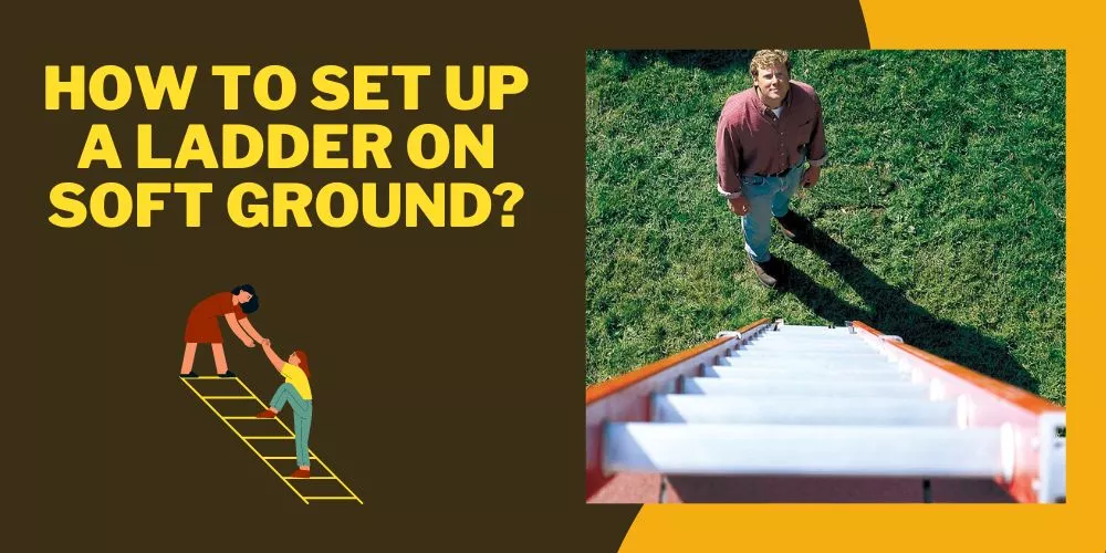 How to Set Up a Ladder on Soft Ground