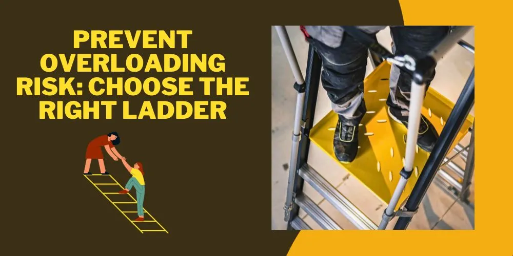 Prevent Overloading Risk- Choose the Right Ladder