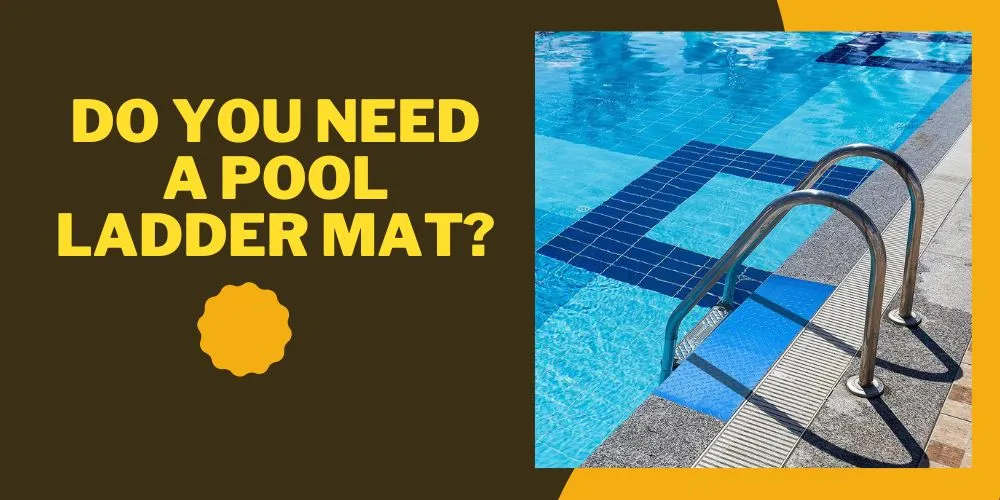 Do You Need A Pool Ladder Mat