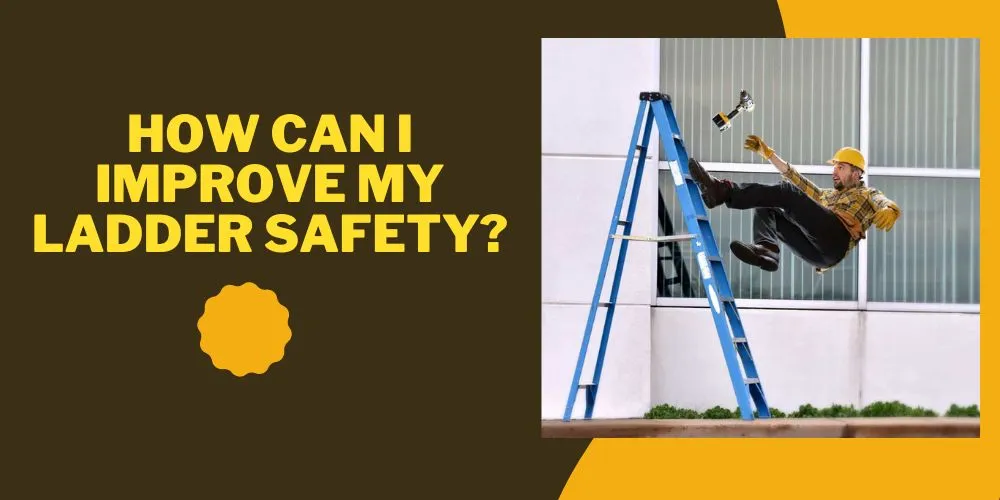 How can I improve my ladder safety