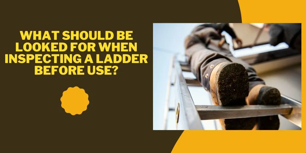 What should be looked for when inspecting a ladder before use