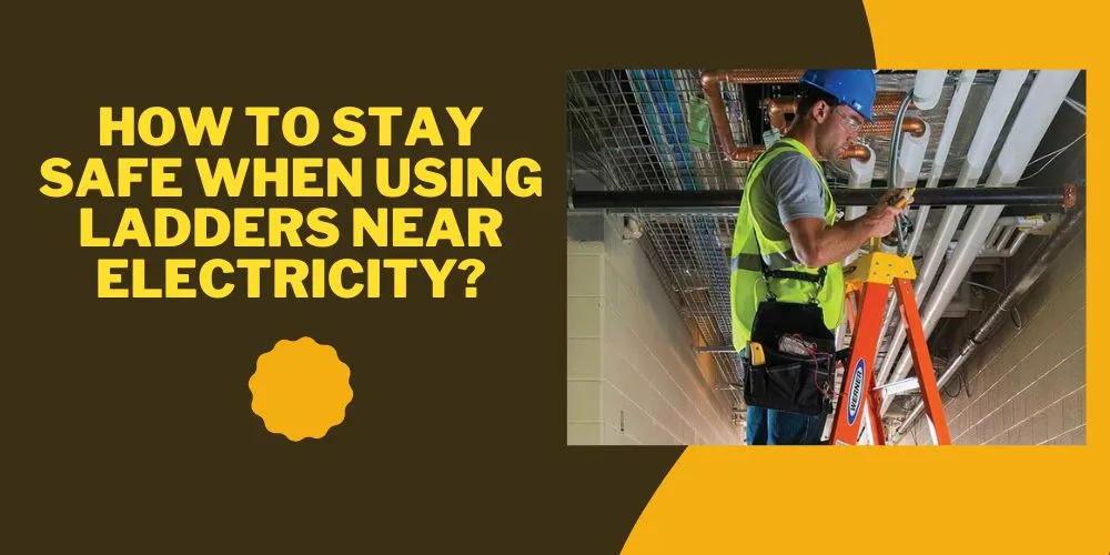 How To Stay Safe When Using Ladders Near Electricity