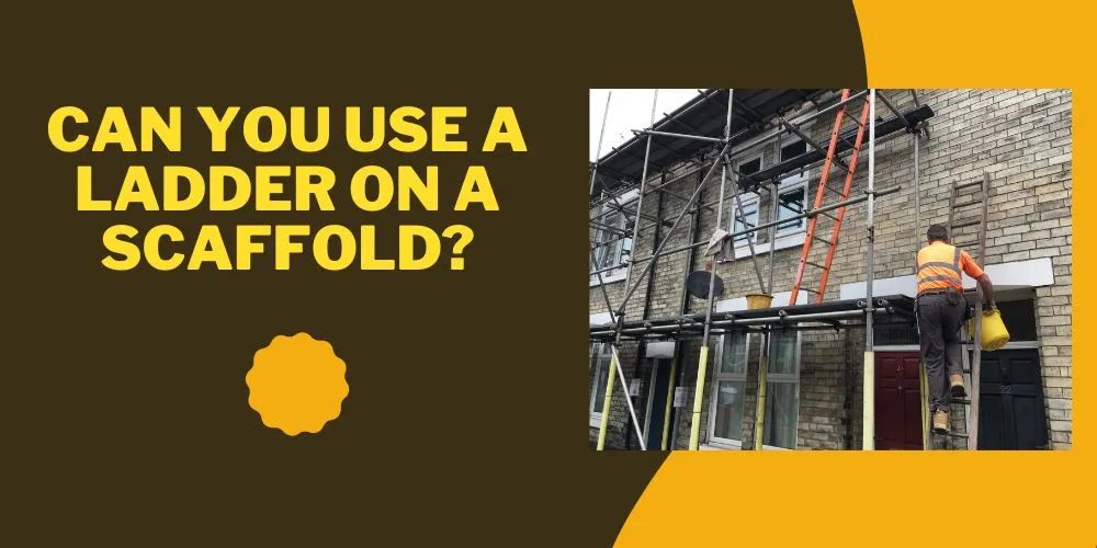 Can You Use a Ladder on a Scaffold